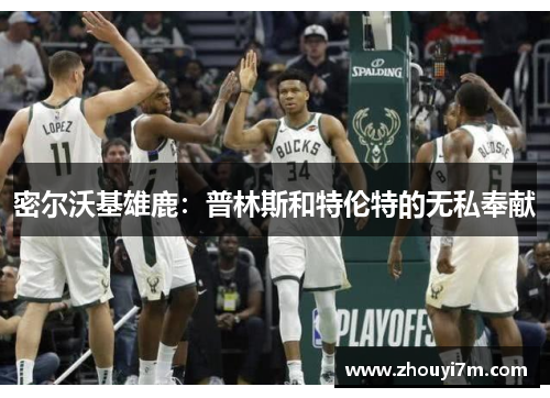 密尔沃基雄鹿：普林斯和特伦特的无私奉献